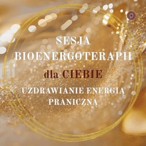 Sesja bioenergoterapii – Uzdrawianie Energią Praniczną